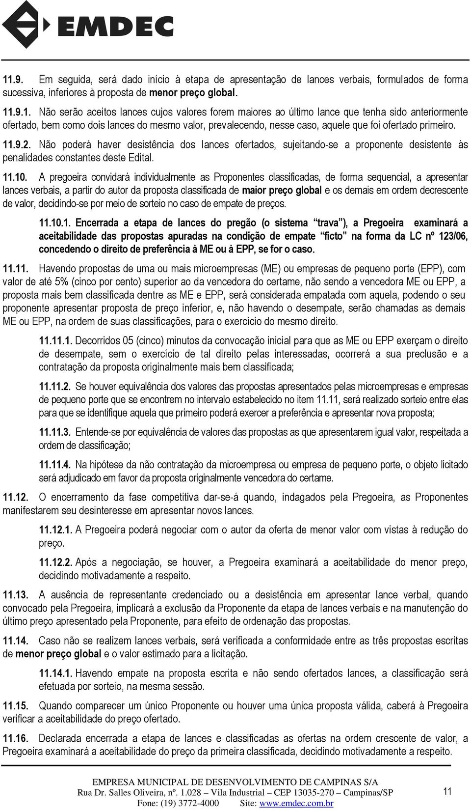 Não poderá haver desistência dos lances ofertados, sujeitando-se a proponente desistente às penalidades constantes deste Edital. 11.10.