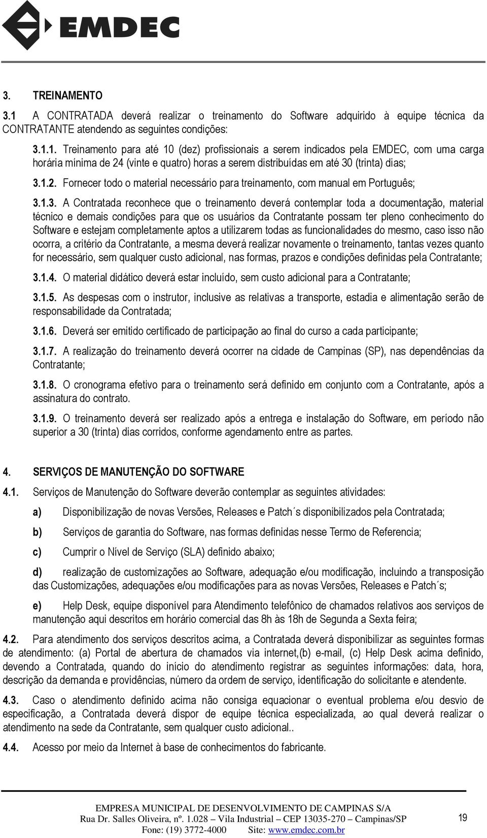 1.3. A Contratada reconhece que o treinamento deverá contemplar toda a documentação, material técnico e demais condições para que os usuários da Contratante possam ter pleno conhecimento do Software