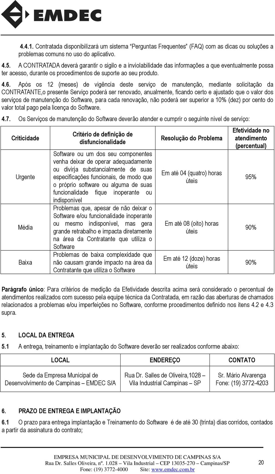 Após os 12 (meses) de vigência deste serviço de manutenção, mediante solicitação da CONTRATANTE,o presente Serviço poderá ser renovado, anualmente, ficando certo e ajustado que o valor dos serviços