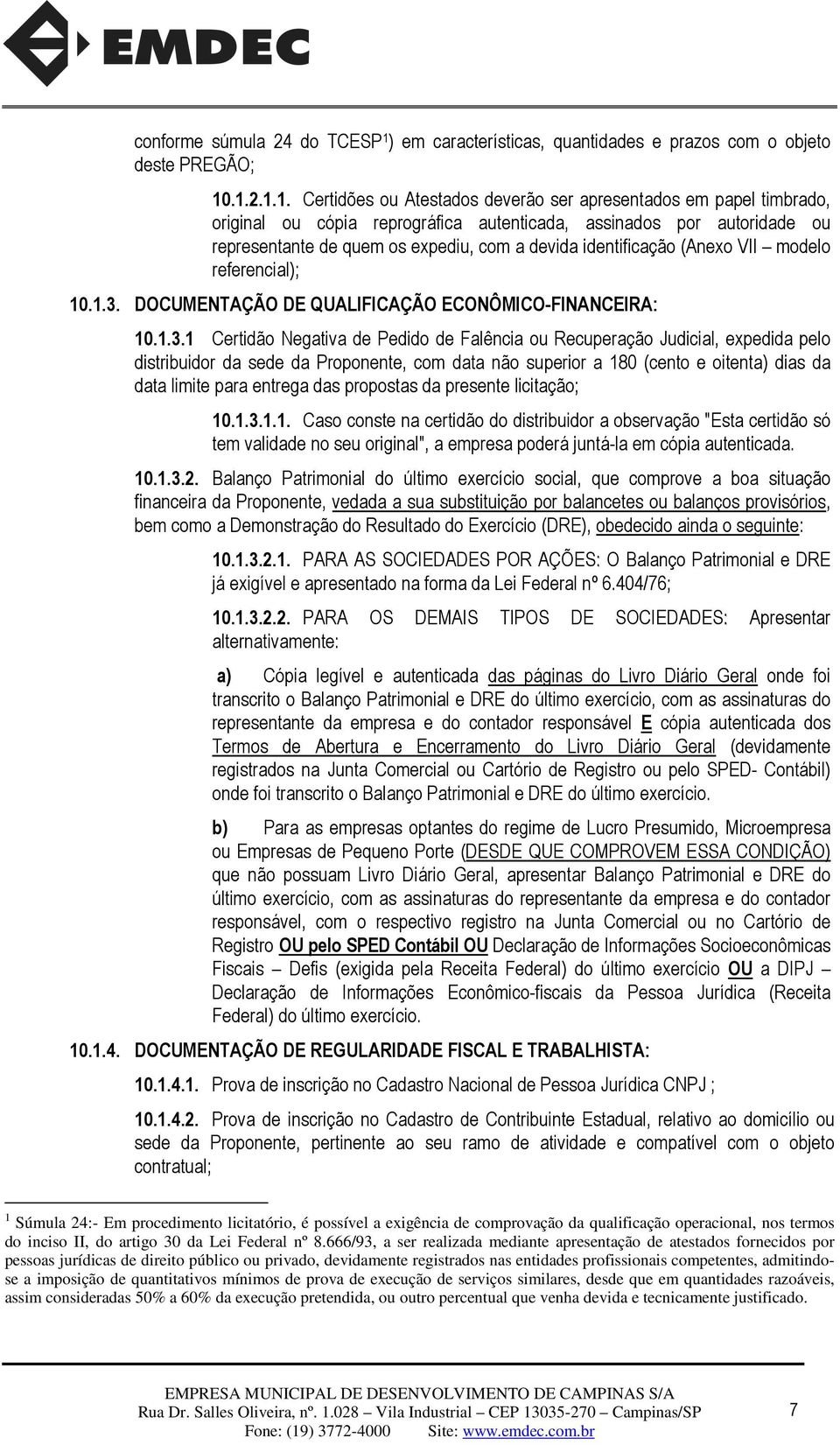 .1.2.1.1. Certidões ou Atestados deverão ser apresentados em papel timbrado, original ou cópia reprográfica autenticada, assinados por autoridade ou representante de quem os expediu, com a devida