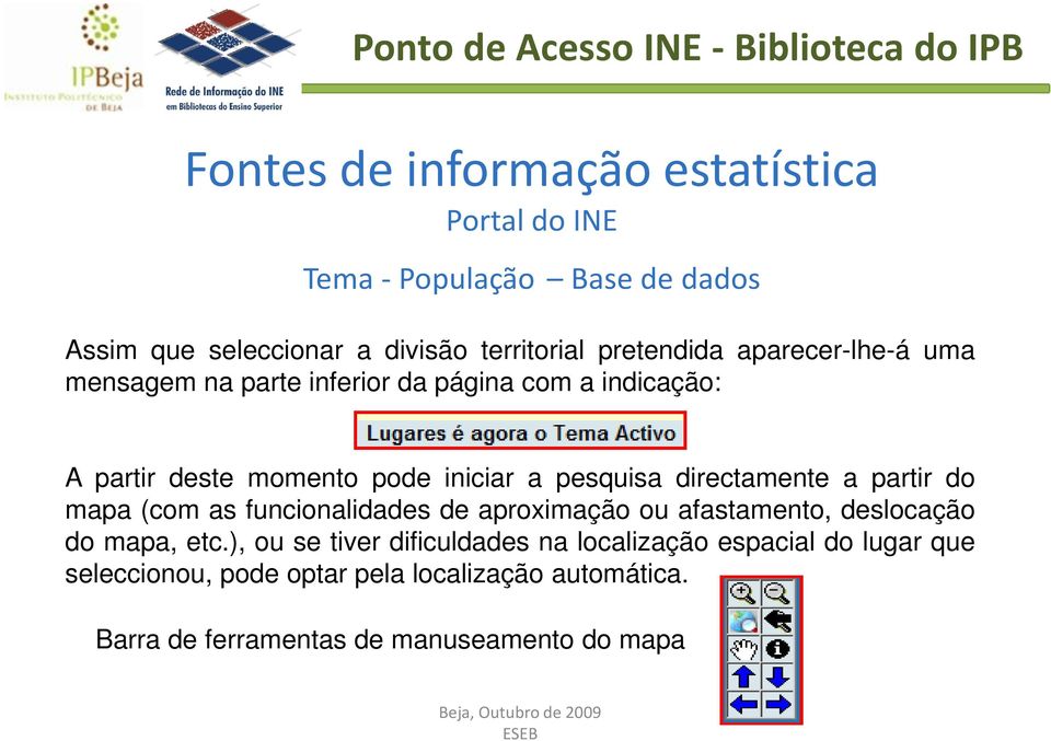 directamente a partir do mapa (com as funcionalidades de aproximação ou afastamento, deslocação do mapa, etc.