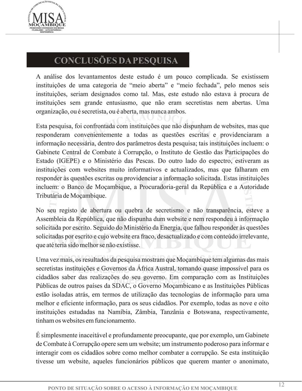 Mas, este estudo não estava à procura de instituições sem grande entusiasmo, que não eram secretistas nem abertas. Uma organização, ou é secretista, ou é aberta, mas nunca ambos.