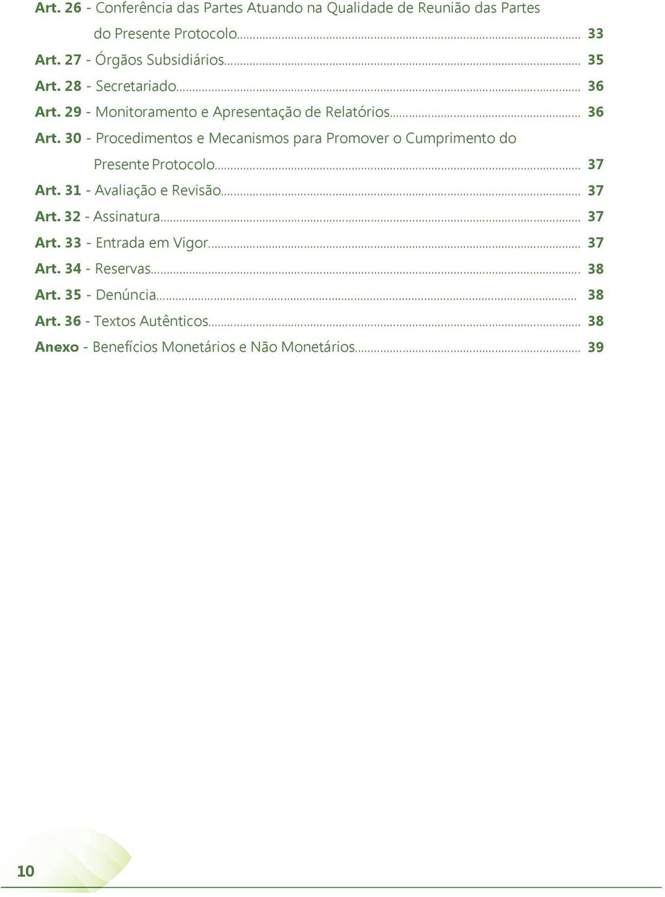 .. 37 Art. 31 - Avaliação e Revisão... 37 Art. 32 - Assinatura... 37 Art. 33 - Entrada em Vigor... 37 Art. 34 - Reservas... 38 Art.