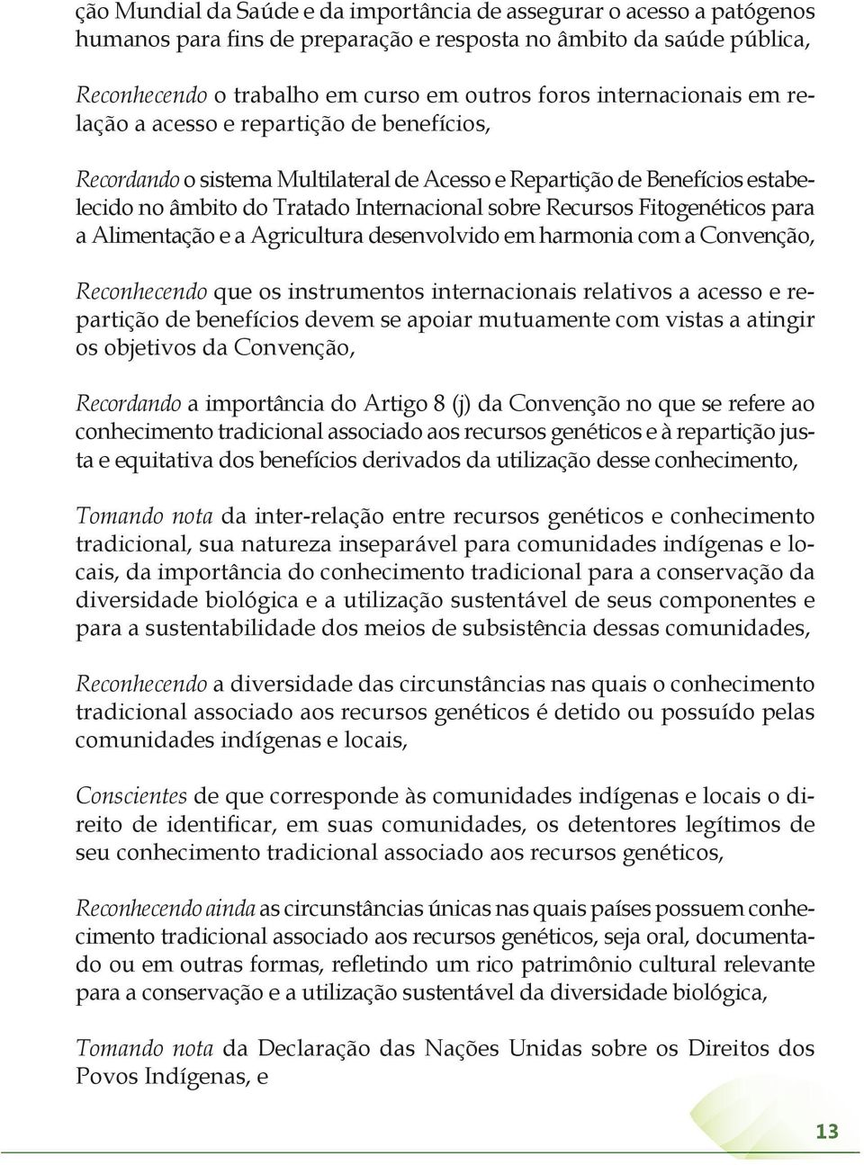 Fitogenéticos para a Alimentação e a Agricultura desenvolvido em harmonia com a Convenção, Reconhecendo que os instrumentos internacionais relativos a acesso e repartição de benefícios devem se