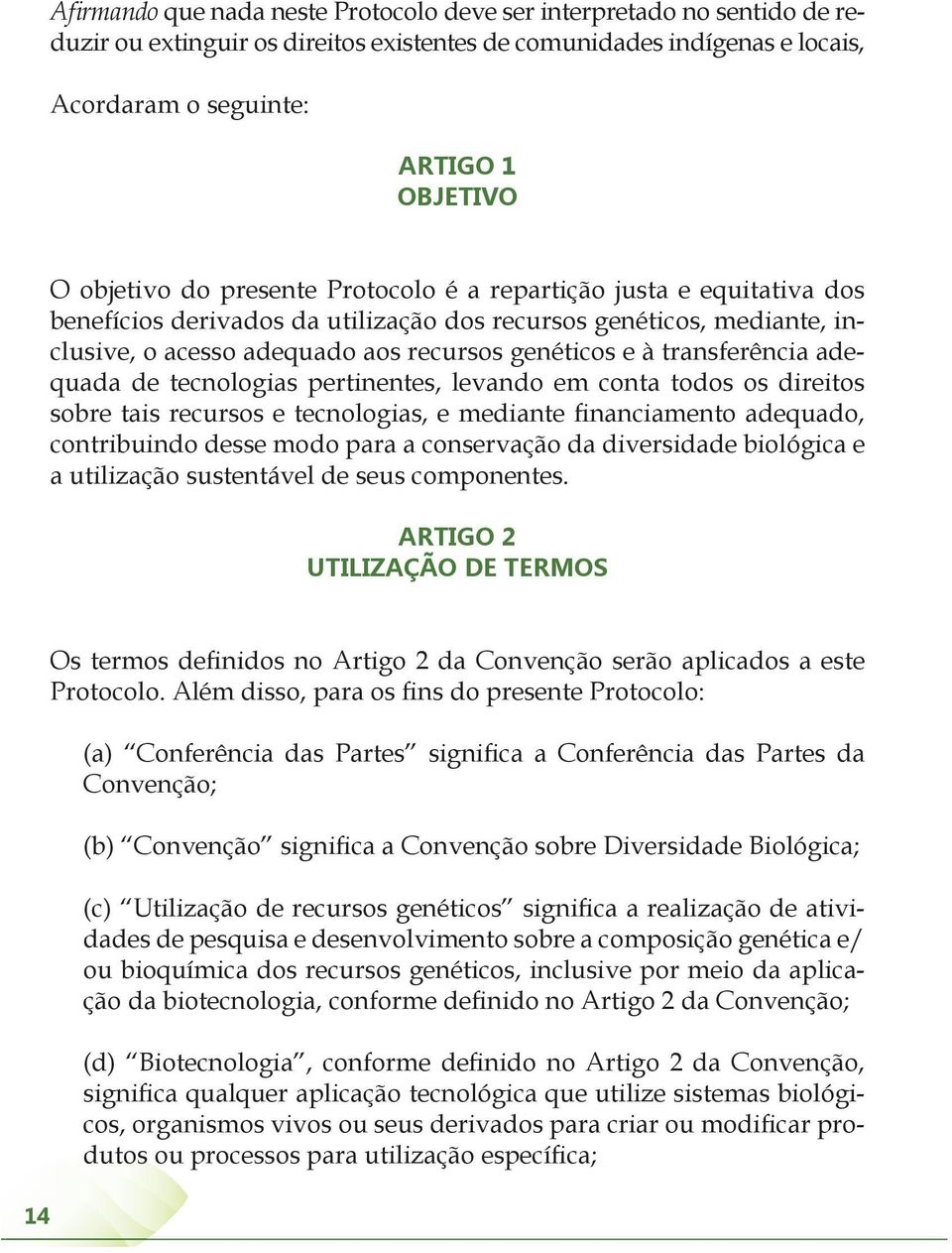 transferência adequada de tecnologias pertinentes, levando em conta todos os direitos sobre tais recursos e tecnologias, e mediante financiamento adequado, contribuindo desse modo para a conservação