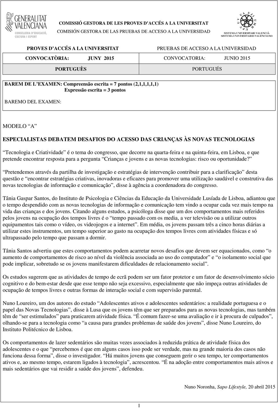 DESAFIOS DO ACESSO DAS CRIANÇAS ÀS NOVAS TECNOLOGIAS Tecnologia e Criatividade é o tema do congresso, que decorre na quarta-feira e na quinta-feira, em Lisboa, e que pretende encontrar resposta para