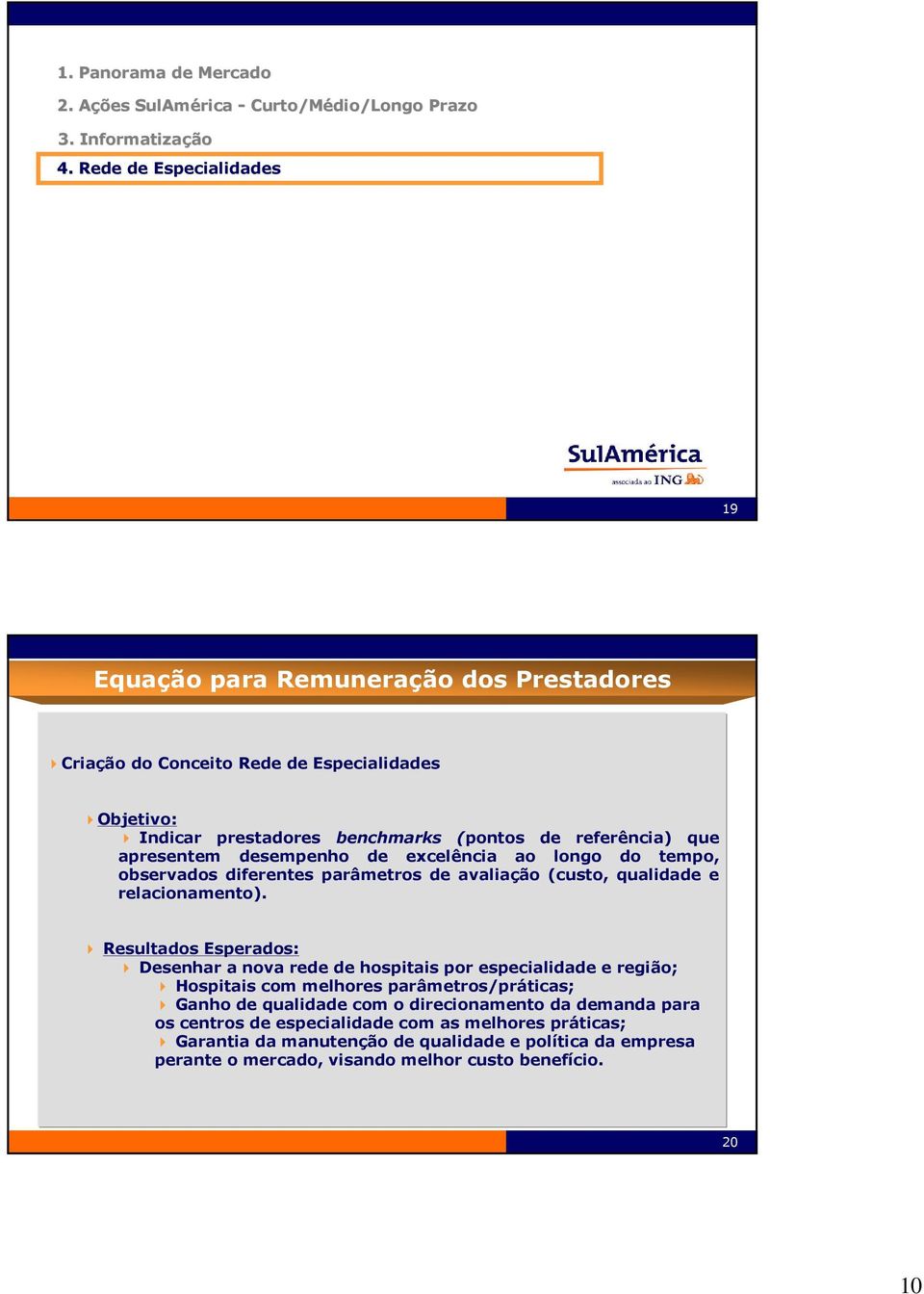 desempenho de excelência ao longo do tempo, observados diferentes parâmetros de avaliação (custo, qualidade e relacionamento).