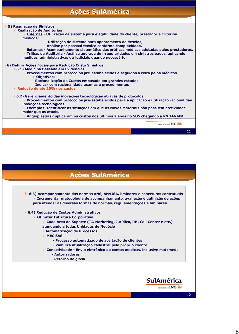 Trilhas da Auditoria - Análise apurada de irregularidades em sinistros pagos, aplicando medidas administrativas ou judiciais quando necessário. 6) Definir Ações Focais para Redução Custo Sinistros 6.