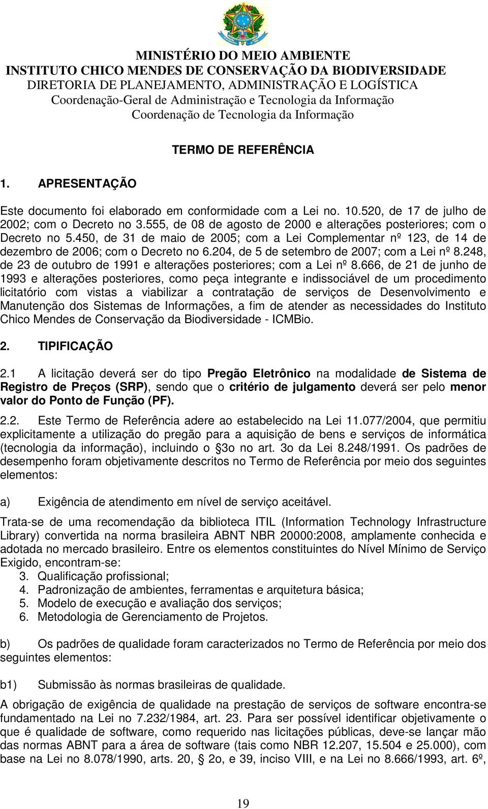 555, de 08 de agosto de 2000 e alterações posteriores; com o Decreto no 5.450, de 31 de maio de 2005; com a Lei Complementar nº 123, de 14 de dezembro de 2006; com o Decreto no 6.