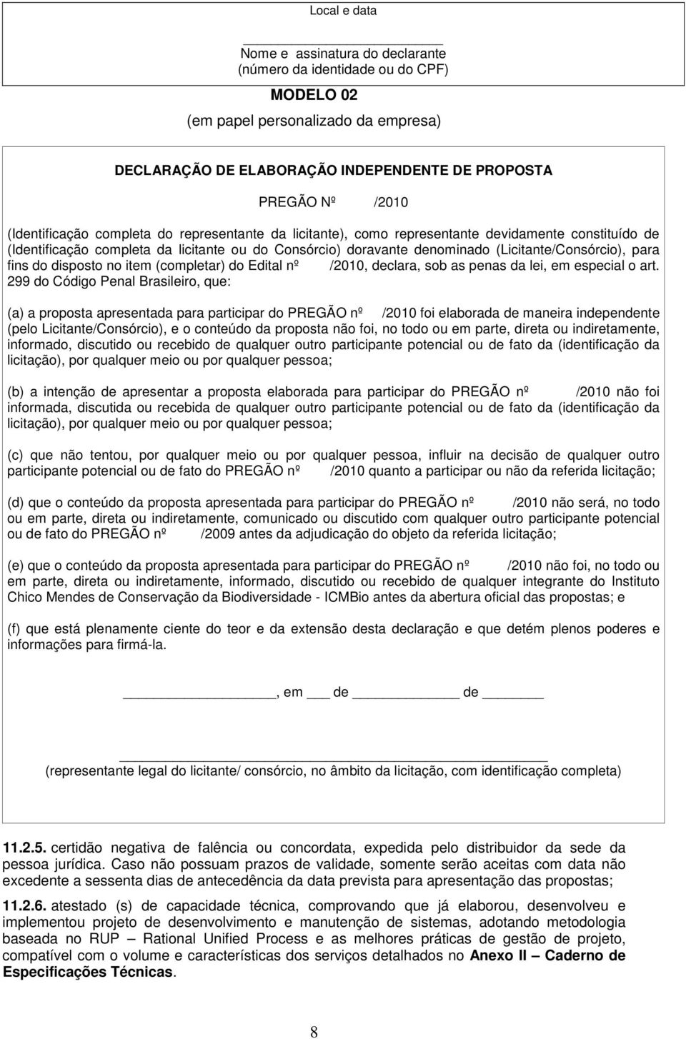 para fins do disposto no item (completar) do Edital nº /2010, declara, sob as penas da lei, em especial o art.