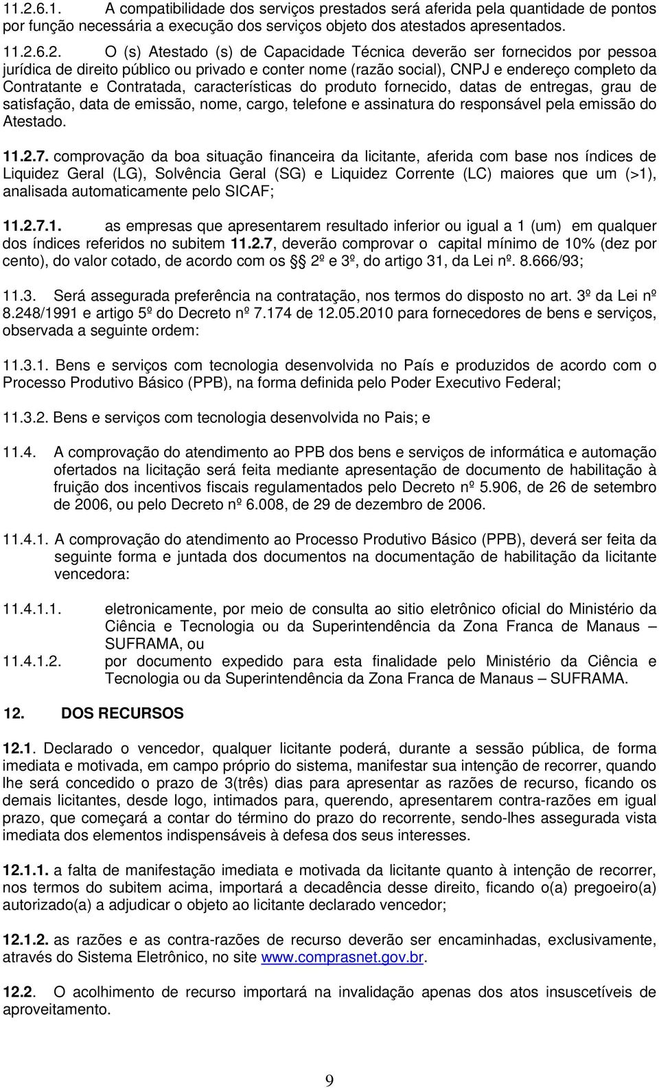 produto fornecido, datas de entregas, grau de satisfação, data de emissão, nome, cargo, telefone e assinatura do responsável pela emissão do Atestado. 11.2.7.