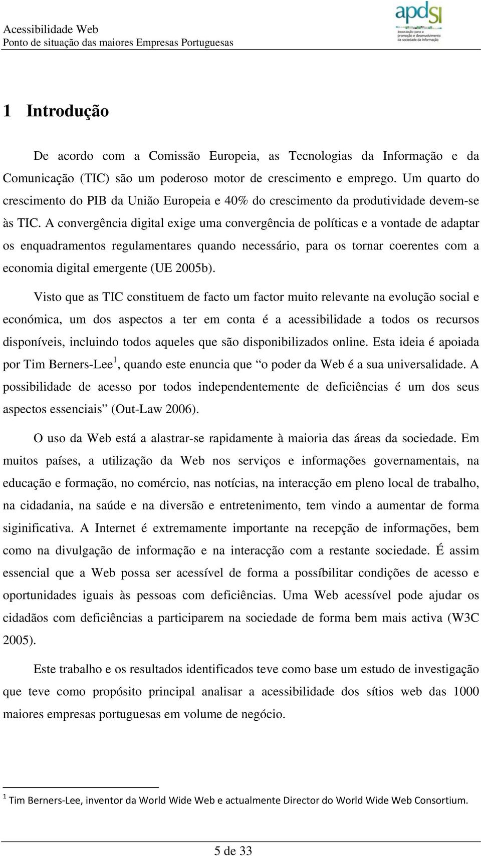 A convergência digital exige uma convergência de políticas e a vontade de adaptar os enquadramentos regulamentares quando necessário, para os tornar coerentes com a economia digital emergente (UE