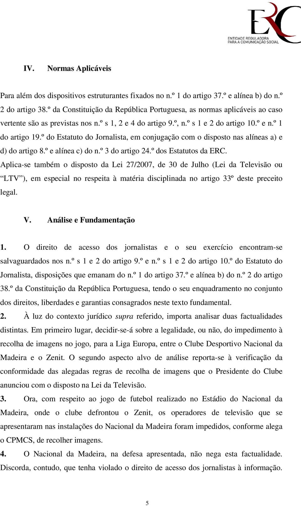 º do Estatuto do Jornalista, em conjugação com o disposto nas alíneas a) e d) do artigo 8.º e alínea c) do n.º 3 do artigo 24.º dos Estatutos da ERC.