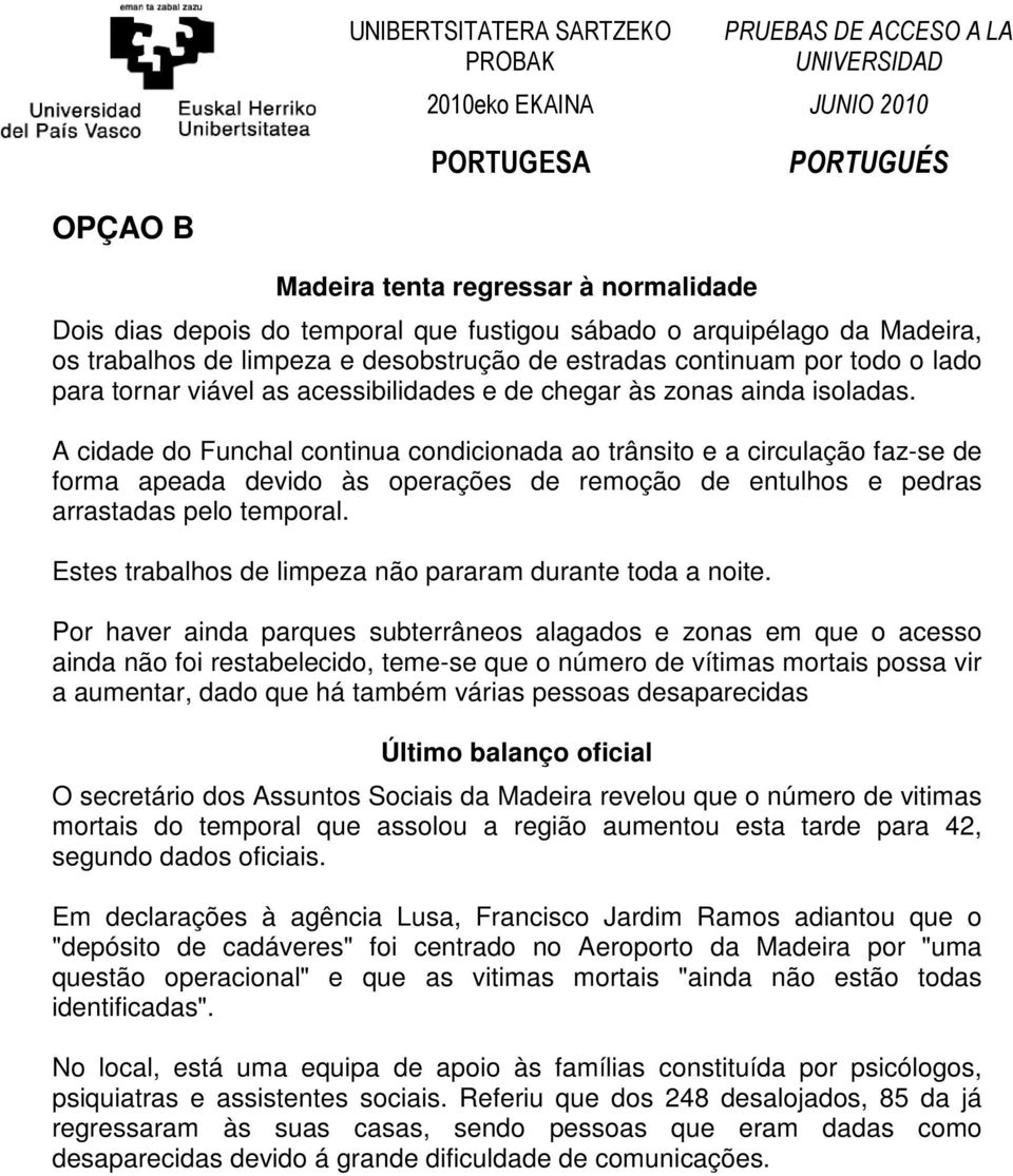 A cidade do Funchal continua condicionada ao trânsito e a circulação faz-se de forma apeada devido às operações de remoção de entulhos e pedras arrastadas pelo temporal.