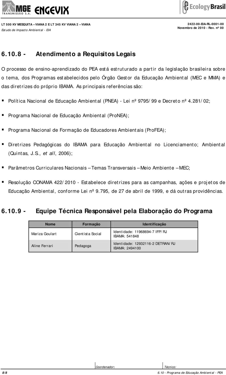 8 - Atendimento a Requisitos Legais O processo de ensino-aprendizado do PEA está estruturado a partir da legislação brasileira sobre o tema, dos Programas estabelecidos pelo Órgão Gestor da Educação