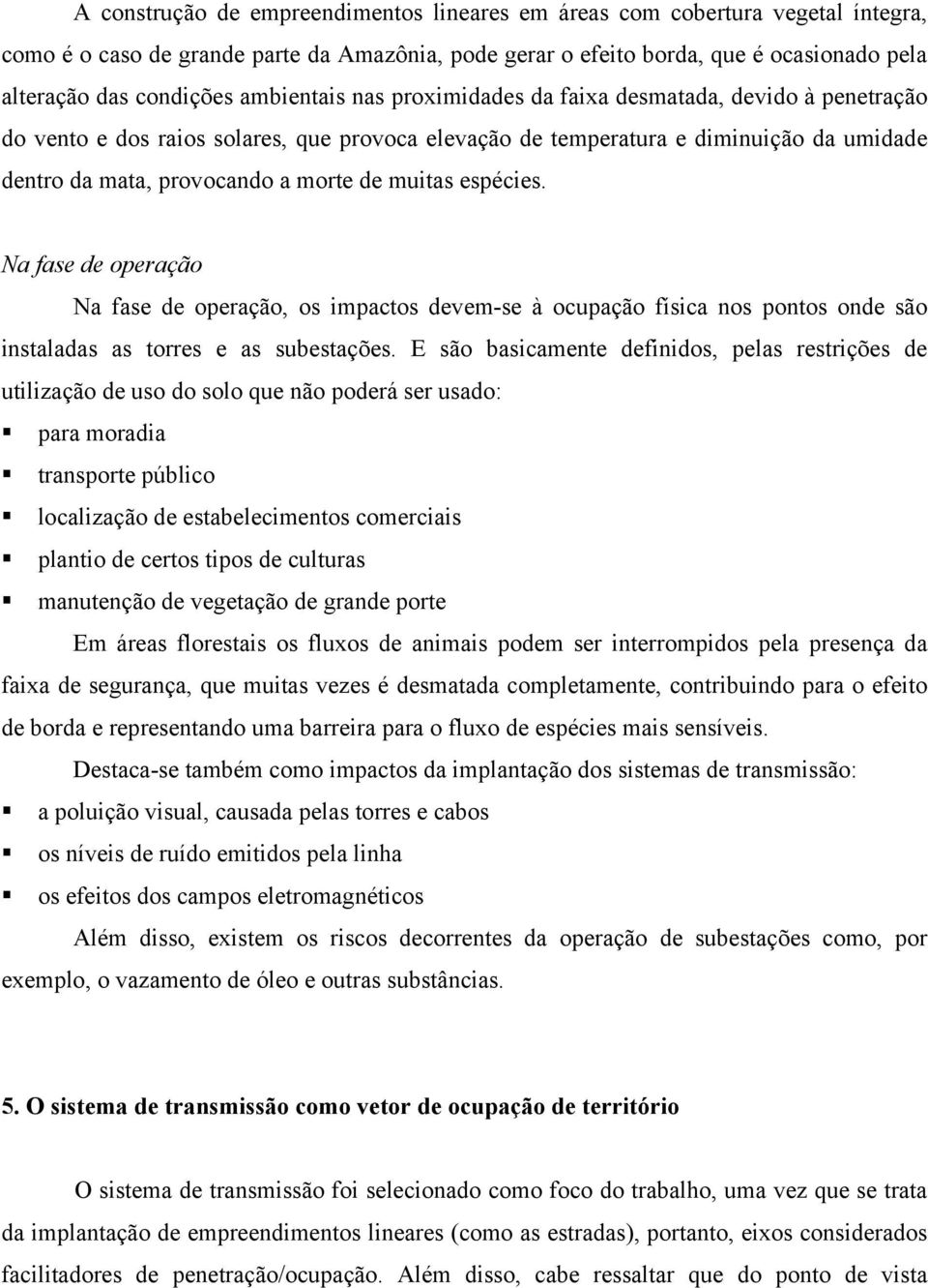 muitas espécies. Na fase de operação Na fase de operação, os impactos devem-se à ocupação física nos pontos onde são instaladas as torres e as subestações.