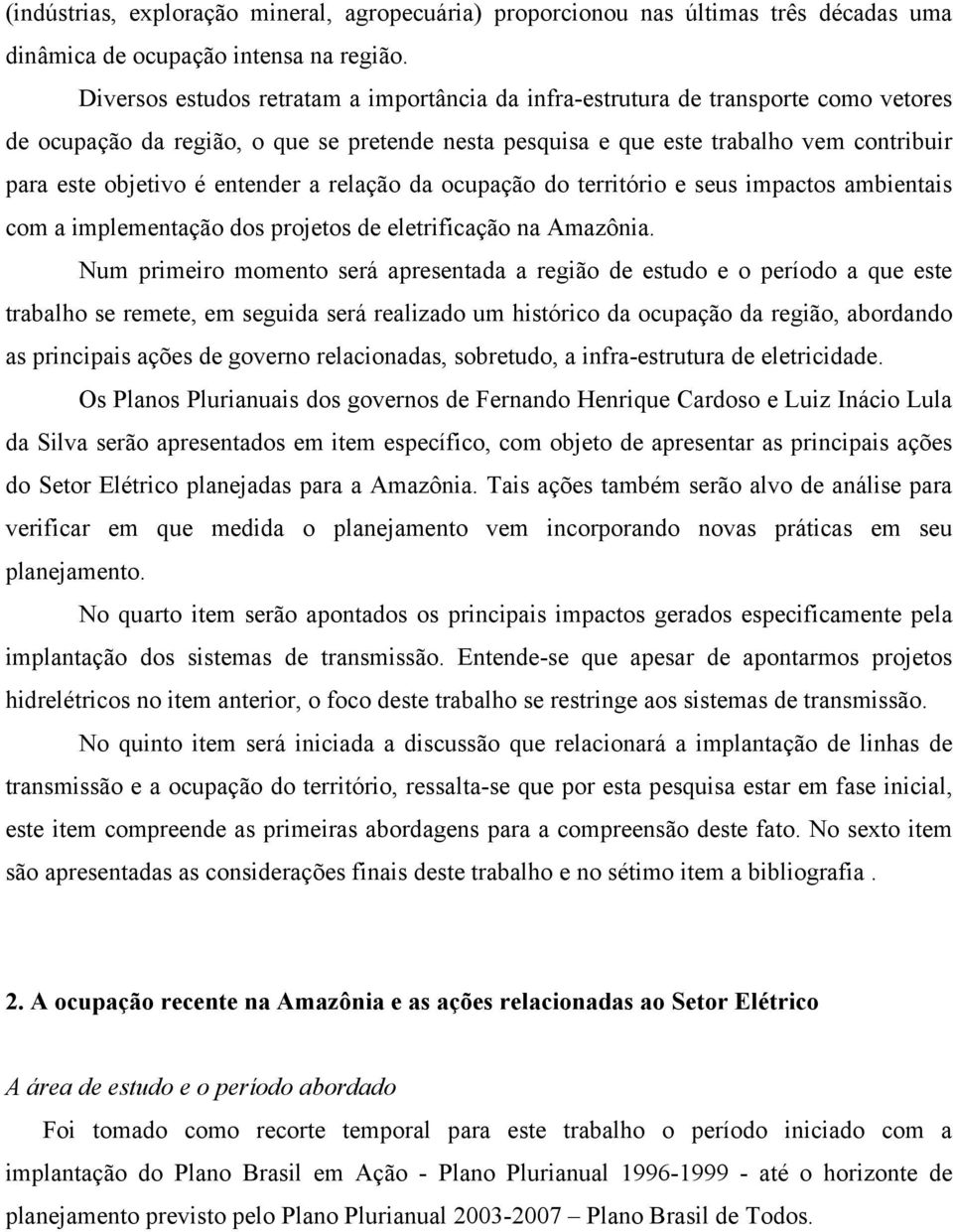 entender a relação da ocupação do território e seus impactos ambientais com a implementação dos projetos de eletrificação na Amazônia.