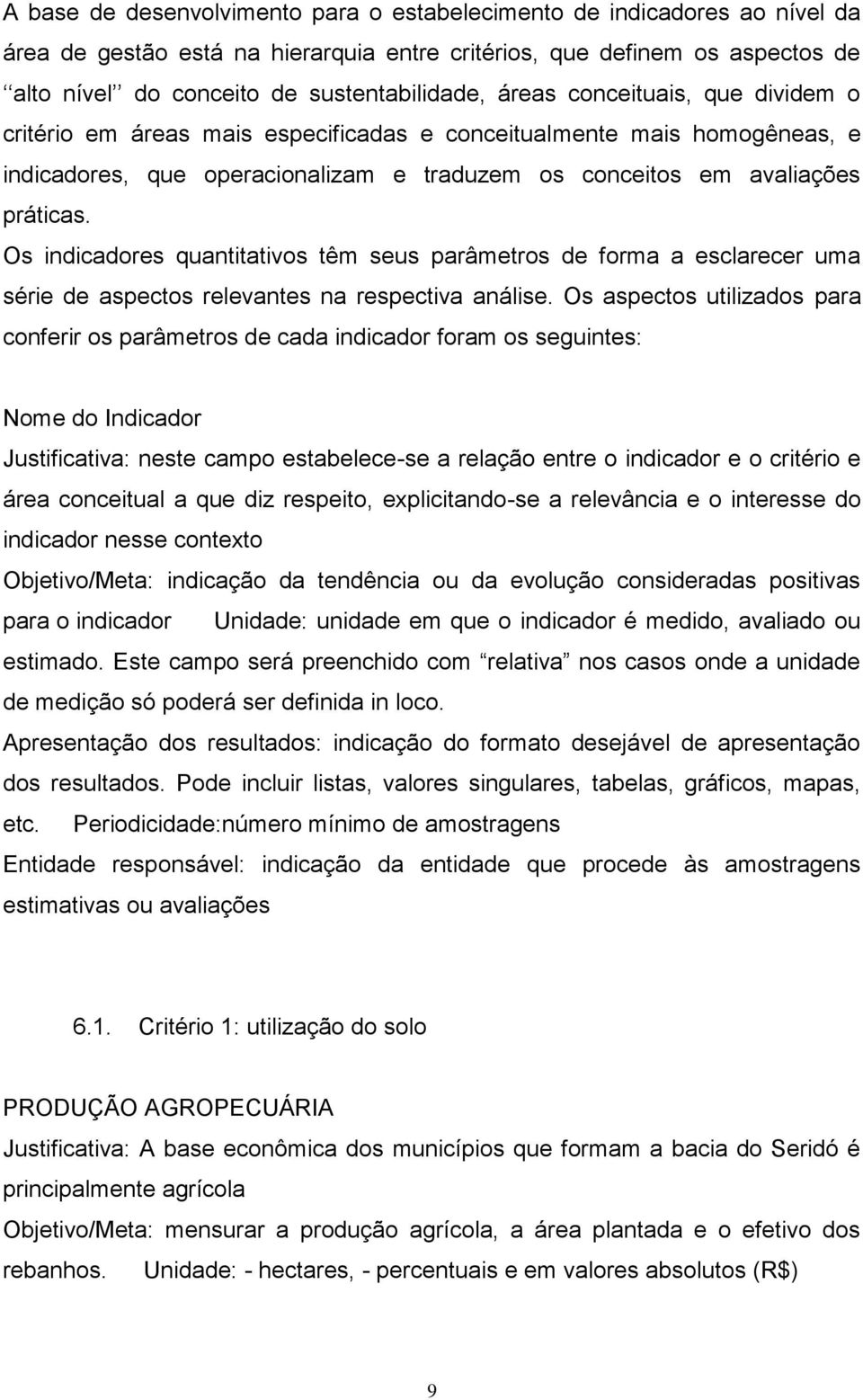 Os indicadores quantitativos têm seus parâmetros de forma a esclarecer uma série de aspectos relevantes na respectiva análise.