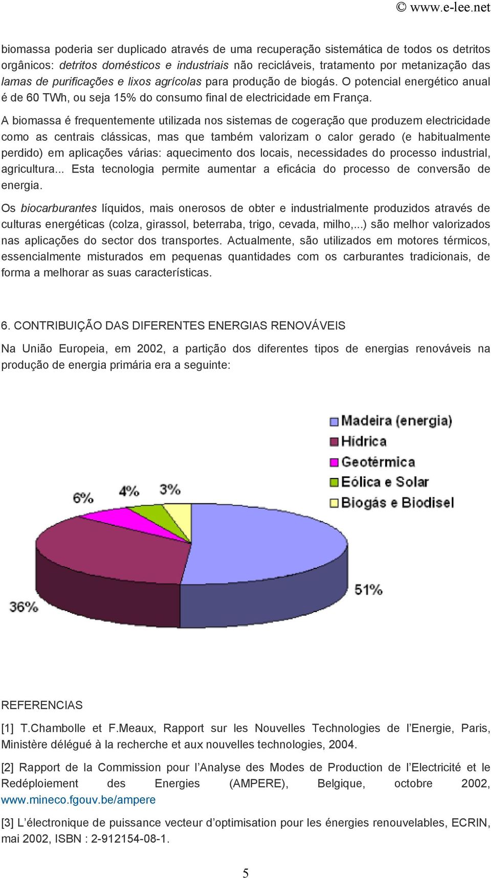 A biomassa é frequentemente utilizada nos sistemas de cogeração que produzem electricidade como as centrais clássicas, mas que também valorizam o calor gerado (e habitualmente perdido) em aplicações