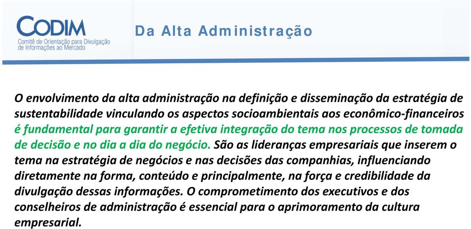 São as lideranças empresariais que inserem o tema na estratégia de negócios e nas decisões das companhias, influenciando diretamente na forma, conteúdo e