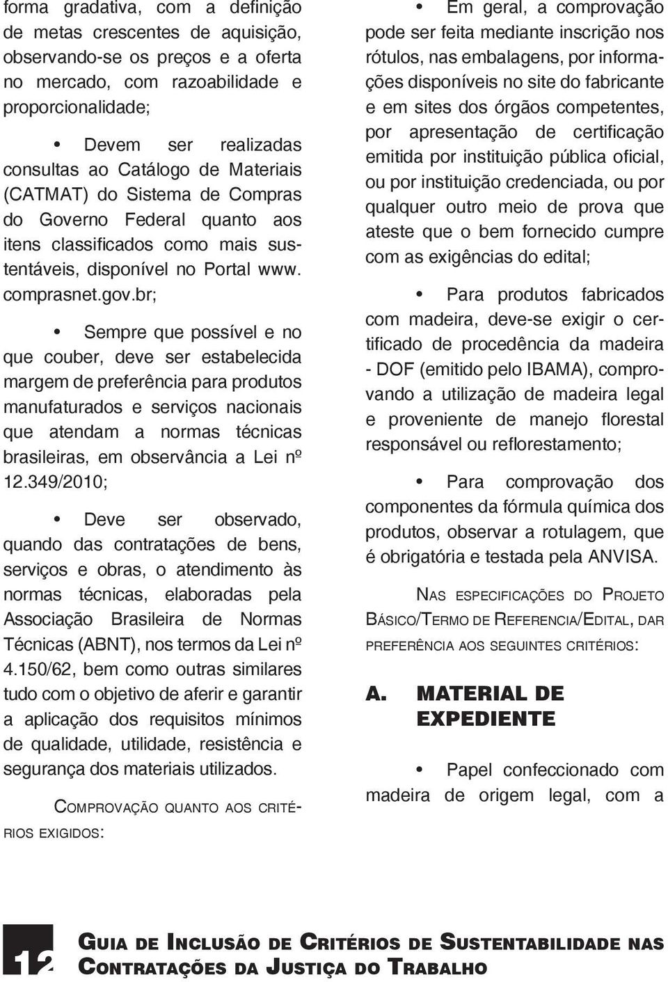 br; Sempre que possível e no que couber, deve ser estabelecida margem de preferência para produtos manufaturados e serviços nacionais que atendam a normas técnicas brasileiras, em observância a Lei