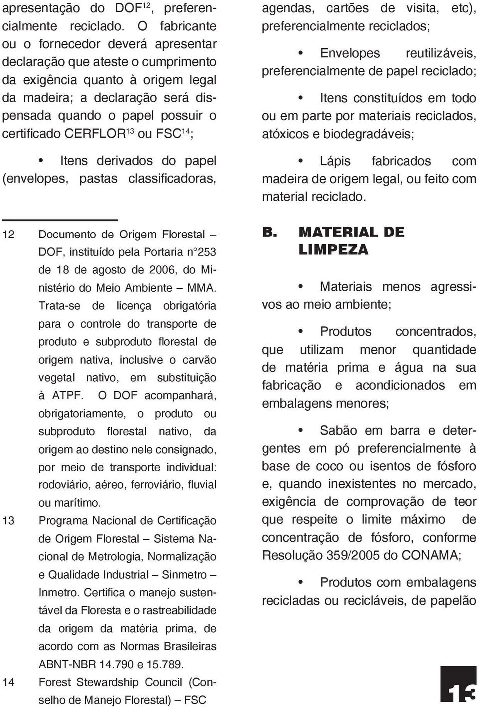 CERFLOR 13 ou FSC 14 ; Itens derivados do papel (envelopes, pastas classificadoras, 12 Documento de Origem Florestal DOF, instituído pela Portaria n 253 de 18 de agosto de 2006, do Ministério do Meio