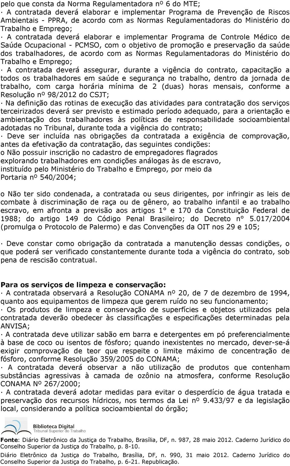 trabalhadores, de acordo com as Normas Regulamentadoras do Ministério do Trabalho e Emprego; A contratada deverá assegurar, durante a vigência do contrato, capacitação a todos os trabalhadores em