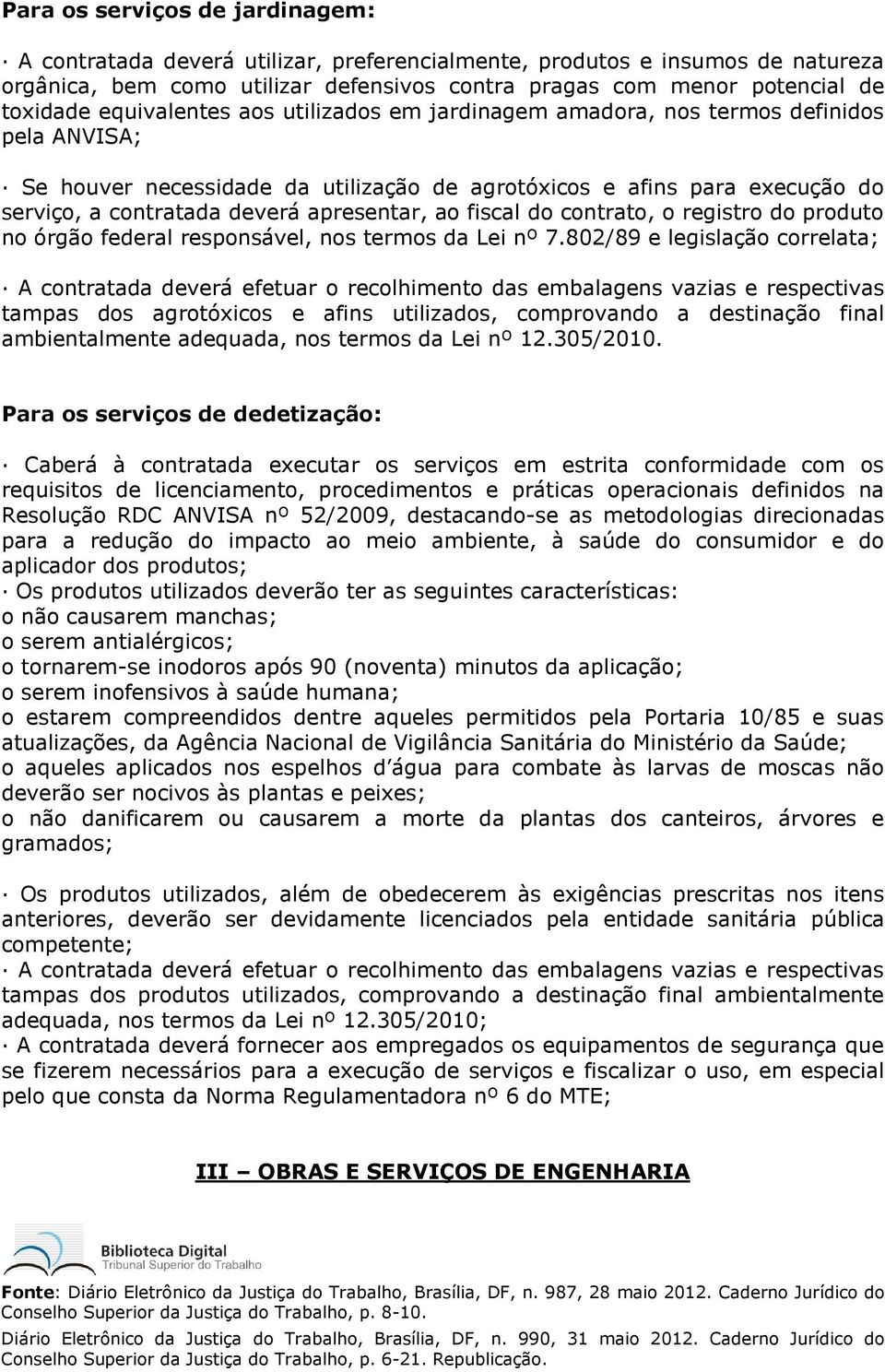 apresentar, ao fiscal do contrato, o registro do produto no órgão federal responsável, nos termos da Lei nº 7.