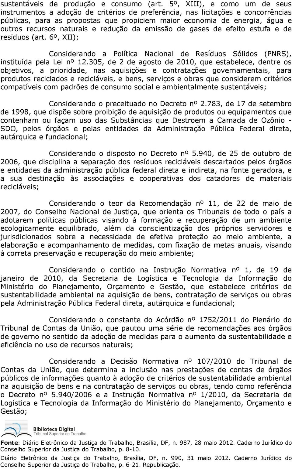 recursos naturais e redução da emissão de gases de efeito estufa e de resíduos (art. 6º, XII); Considerando a Política Nacional de Resíduos Sólidos (PNRS), instituída pela Lei nº 12.