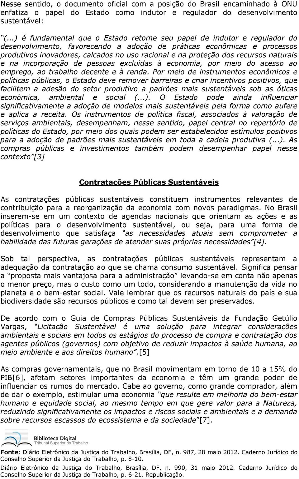 proteção dos recursos naturais e na incorporação de pessoas excluídas à economia, por meio do acesso ao emprego, ao trabalho decente e à renda.