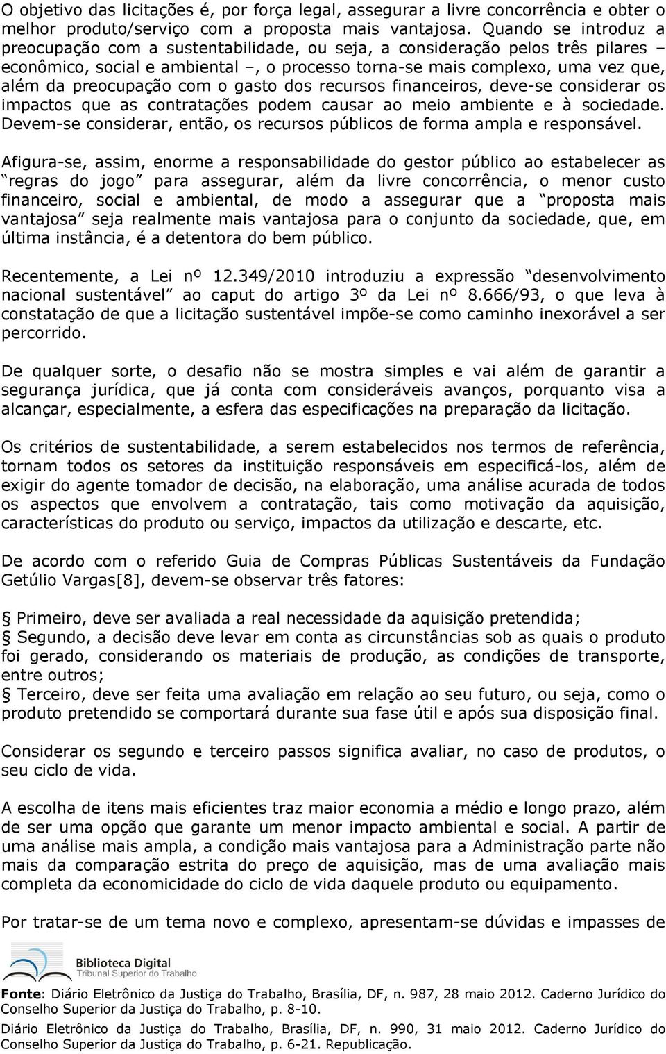 com o gasto dos recursos financeiros, deve-se considerar os impactos que as contratações podem causar ao meio ambiente e à sociedade.