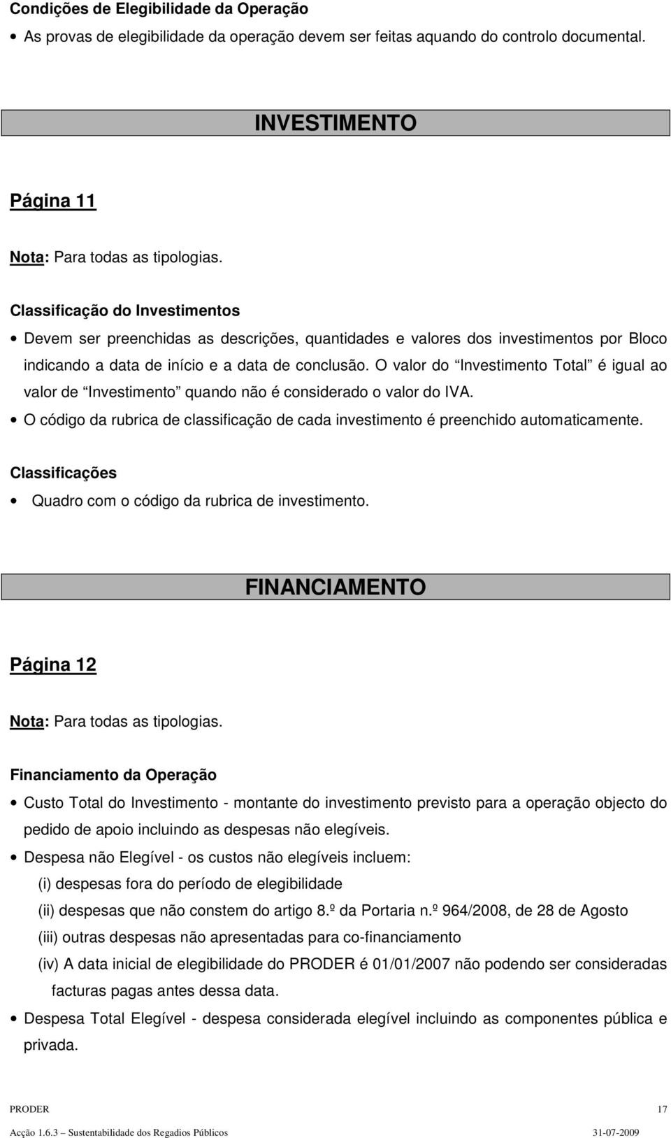 O valor do Investimento Total é igual ao valor de Investimento quando não é considerado o valor do IVA. O código da rubrica de classificação de cada investimento é preenchido automaticamente.