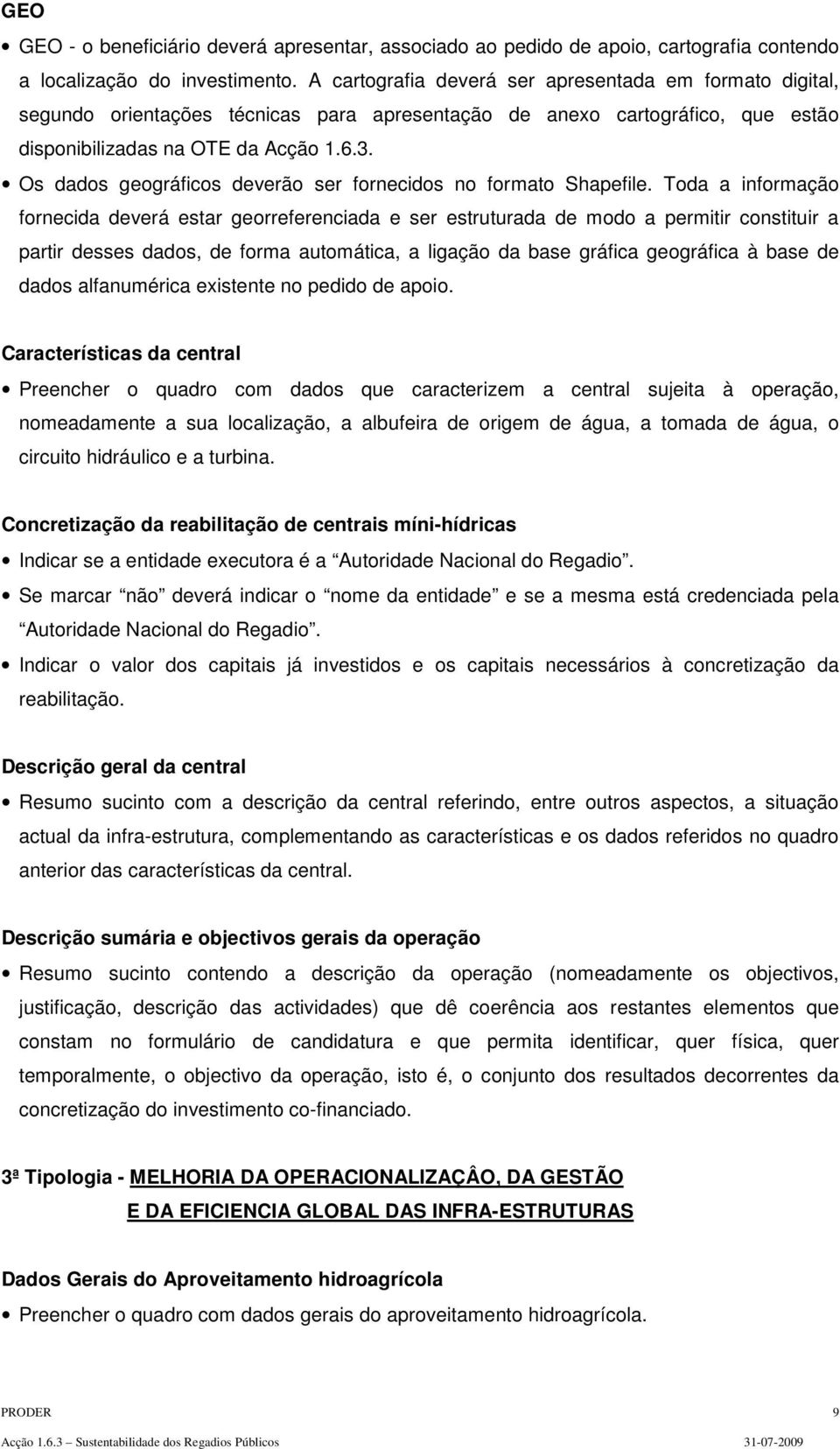 Os dados geográficos deverão ser fornecidos no formato Shapefile.