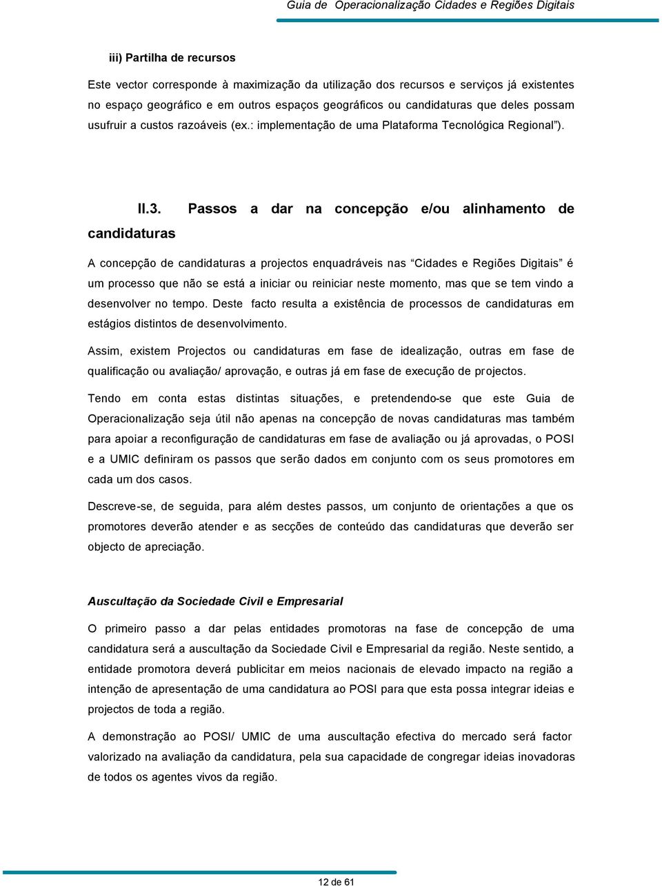 candidaturas Passos a dar na concepção e/ou alinhamento de A concepção de candidaturas a projectos enquadráveis nas Cidades e Regiões Digitais é um processo que não se está a iniciar ou reiniciar