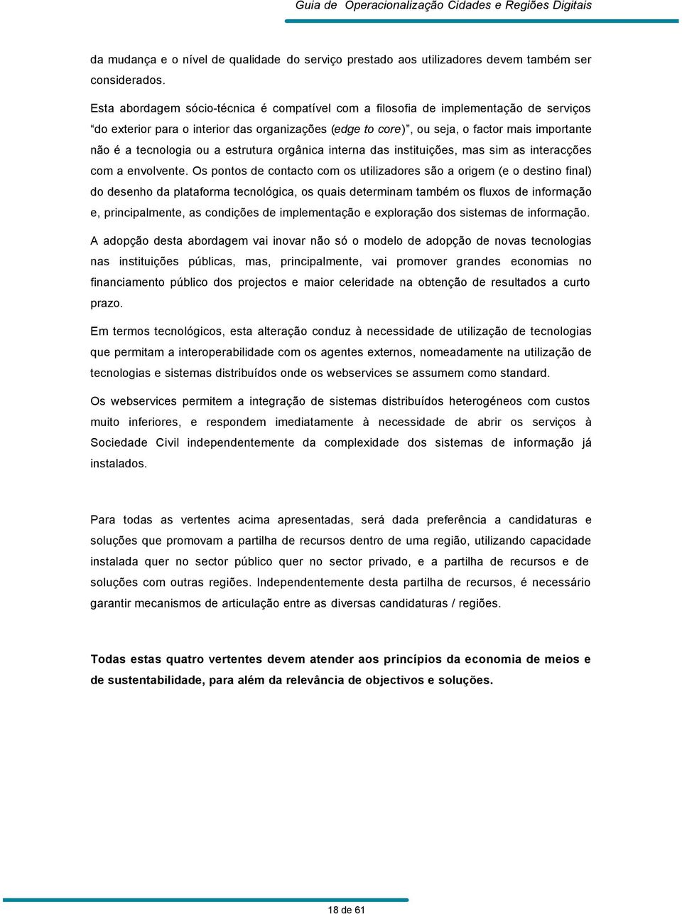 tecnologia ou a estrutura orgânica interna das instituições, mas sim as interacções com a envolvente.