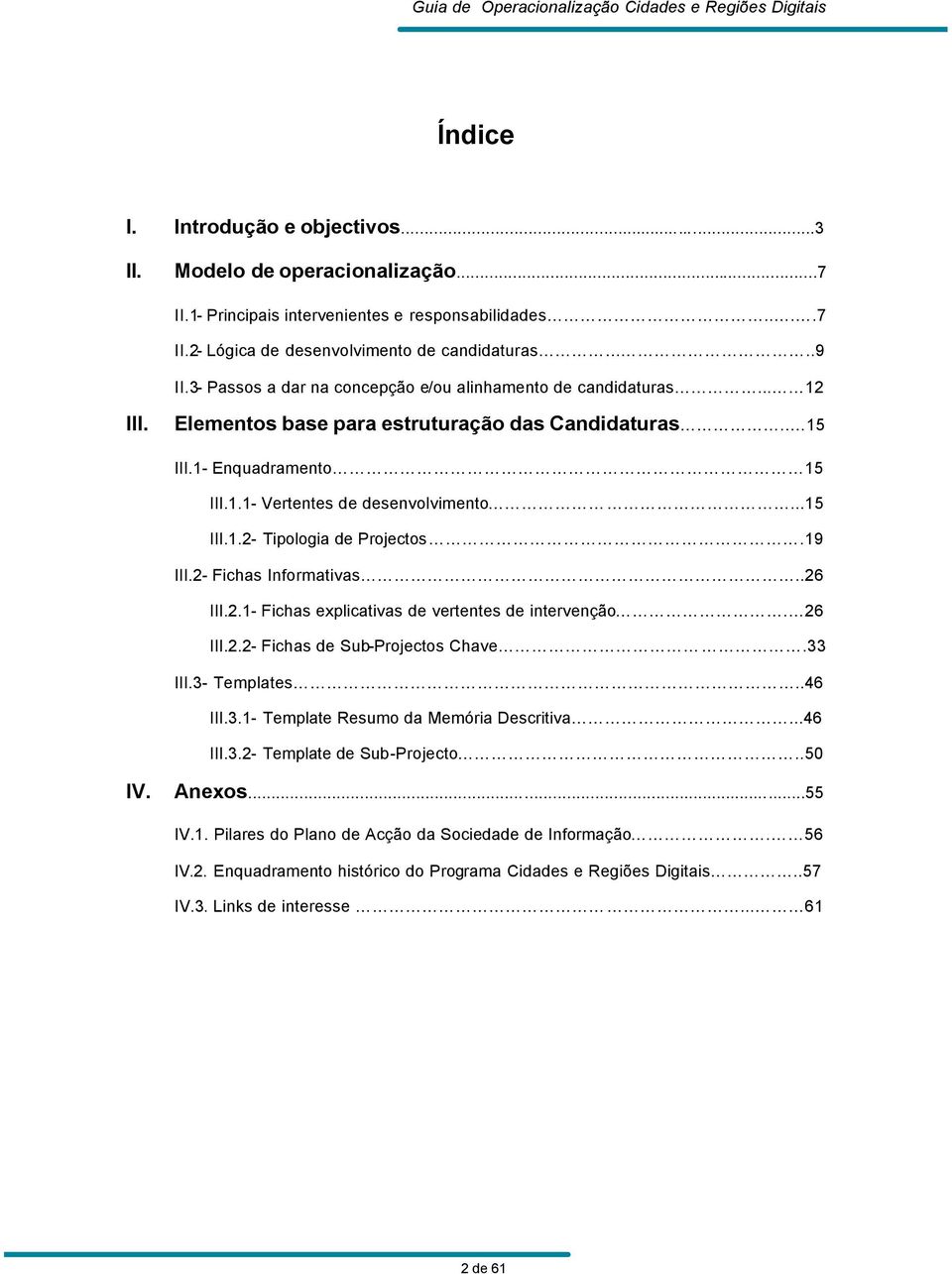 19 III.2- Fichas Informativas..26 III.2.1- Fichas explicativas de vertentes de intervenção. 26 III.2.2- Fichas de Sub-Projectos Chave.33 III.3- Templates..46 III.3.1- Template Resumo da Memória Descritiva.