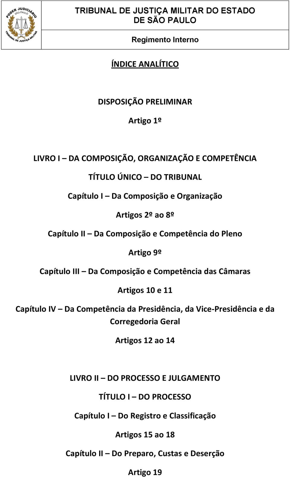 das Câmaras Artigos 10 e 11 Capítulo IV Da Competência da Presidência, da Vice-Presidência e da Corregedoria Geral Artigos 12 ao 14 LIVRO II DO