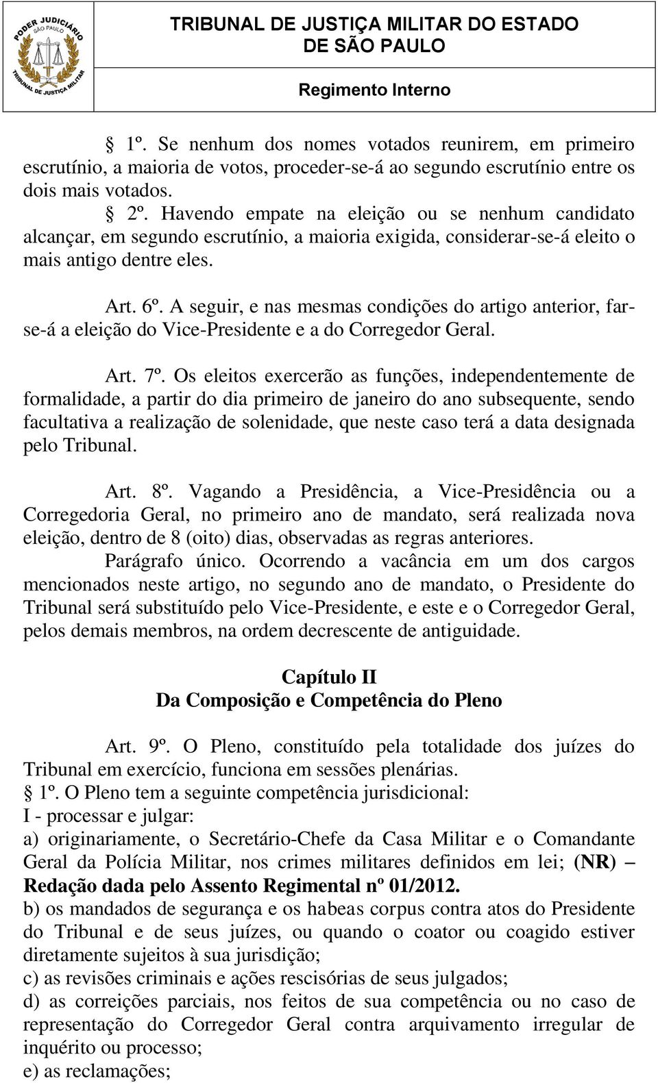 A seguir, e nas mesmas condições do artigo anterior, farse-á a eleição do Vice-Presidente e a do Corregedor Geral. Art. 7º.