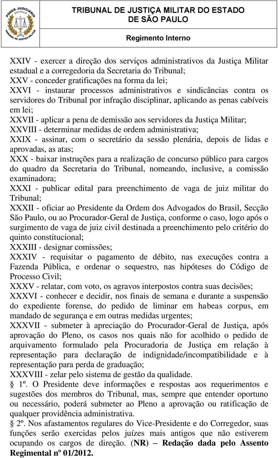 XXVIII - determinar medidas de ordem administrativa; XXIX - assinar, com o secretário da sessão plenária, depois de lidas e aprovadas, as atas; XXX - baixar instruções para a realização de concurso