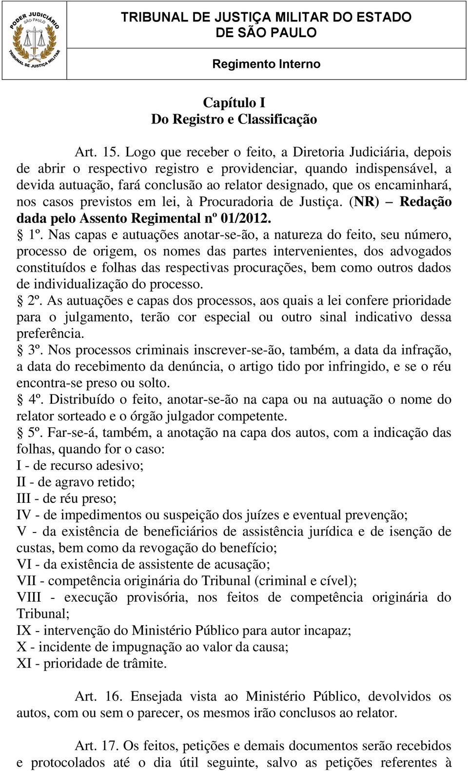 encaminhará, nos casos previstos em lei, à Procuradoria de Justiça. (NR) Redação dada pelo Assento Regimental nº 01/2012. 1º.