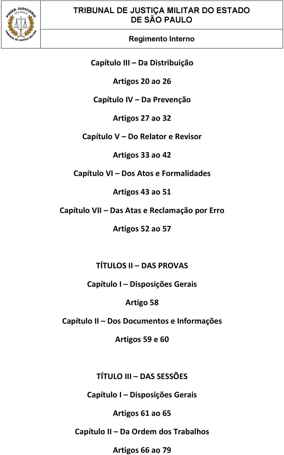 52 ao 57 TÍTULOS II DAS PROVAS Capítulo I Disposições Gerais Artigo 58 Capítulo II Dos Documentos e Informações Artigos 59