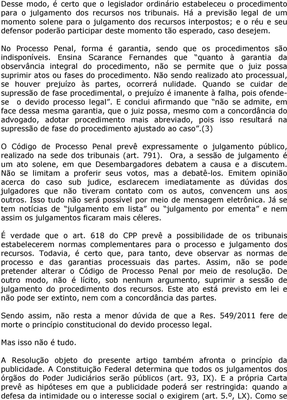 No Processo Penal, forma é garantia, sendo que os procedimentos são indisponíveis.