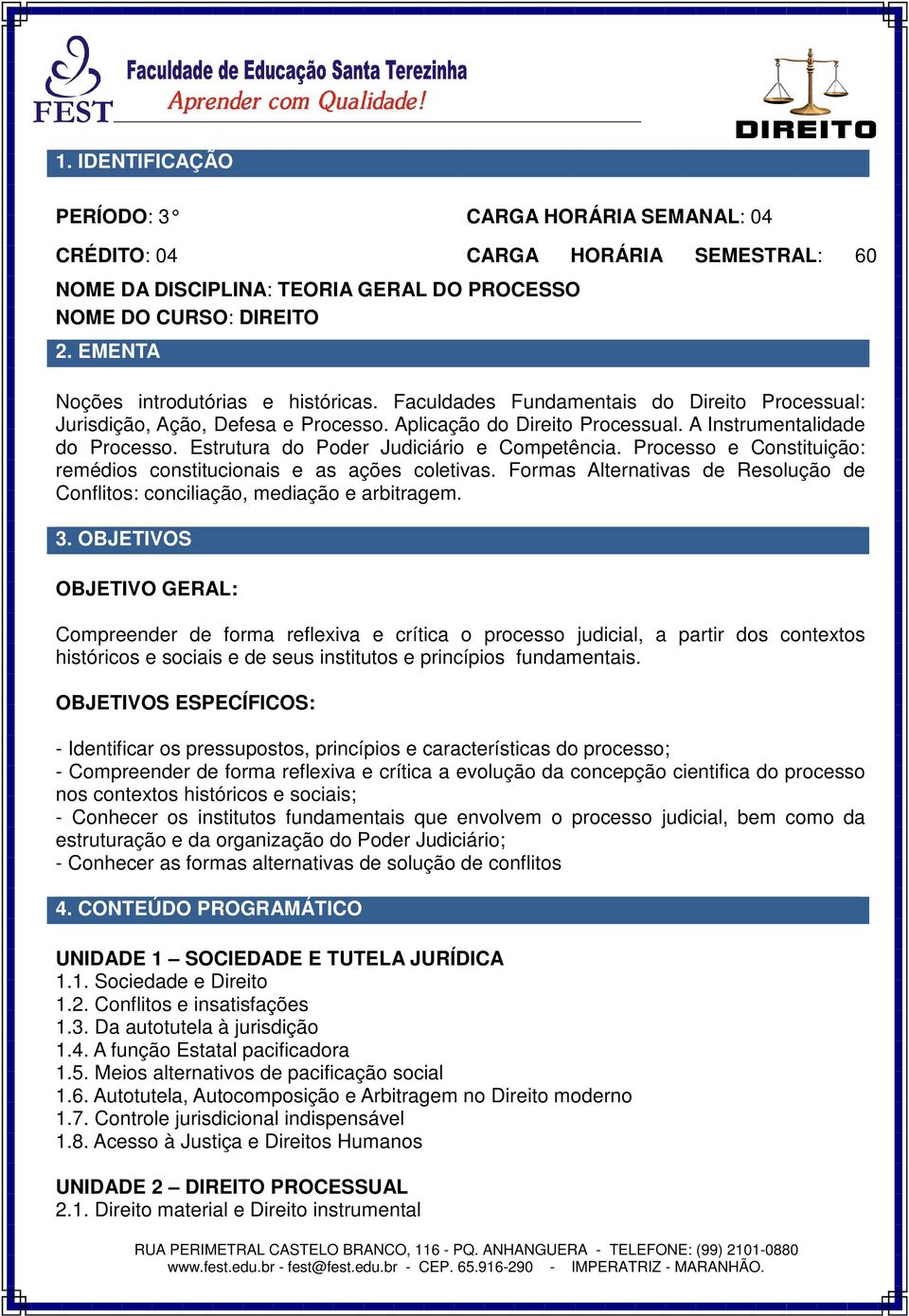 A Instrumentalidade do Processo. Estrutura do Poder Judiciário e Competência. Processo e Constituição: remédios constitucionais e as ações coletivas.