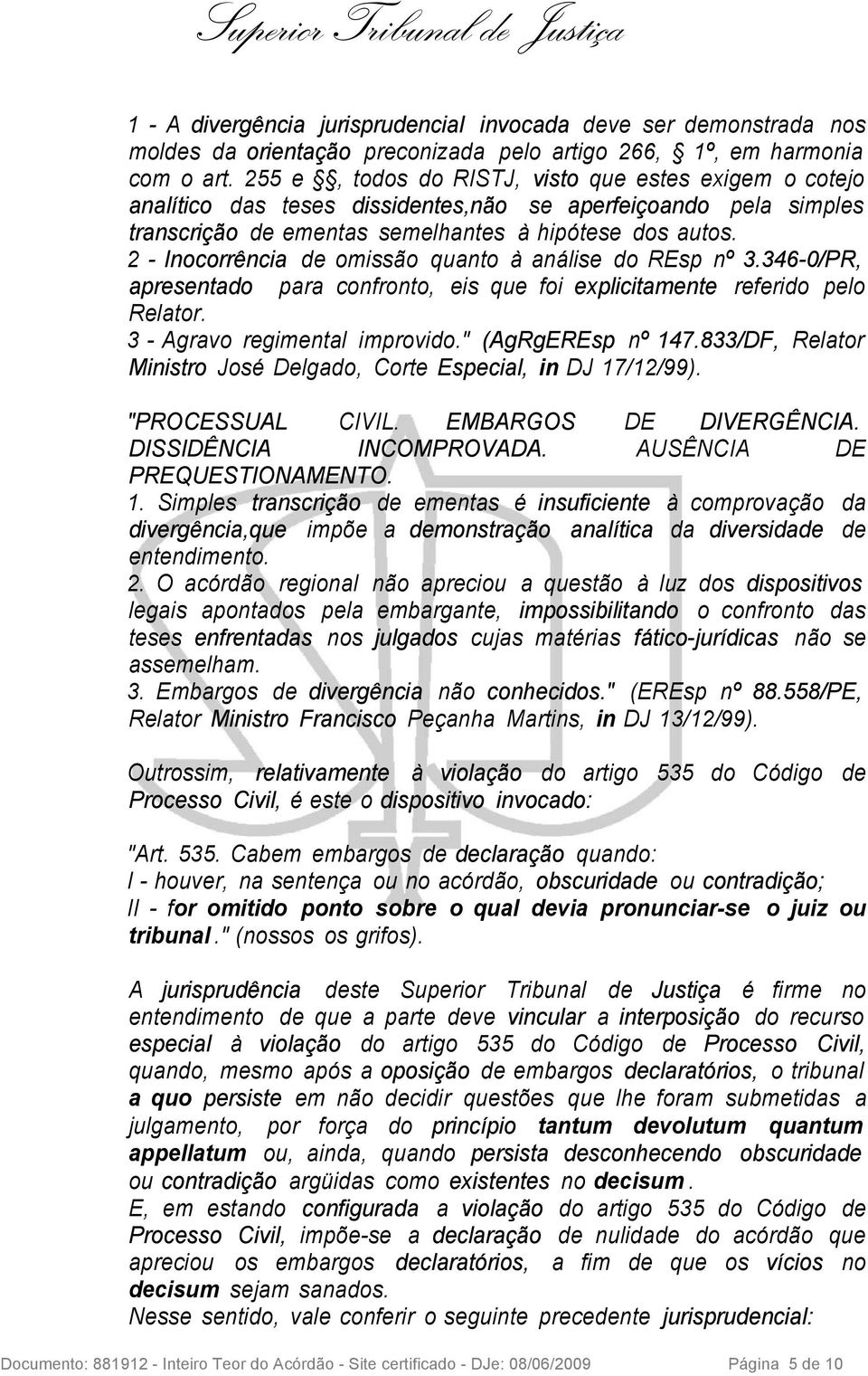 2 - Inocorrência de omissão quanto à análise do REsp nº 3.346-0/PR, apresentado para confronto, eis que foi explicitamente referido pelo Relator. 3 - Agravo regimental improvido." (AgRgEREsp nº 147.