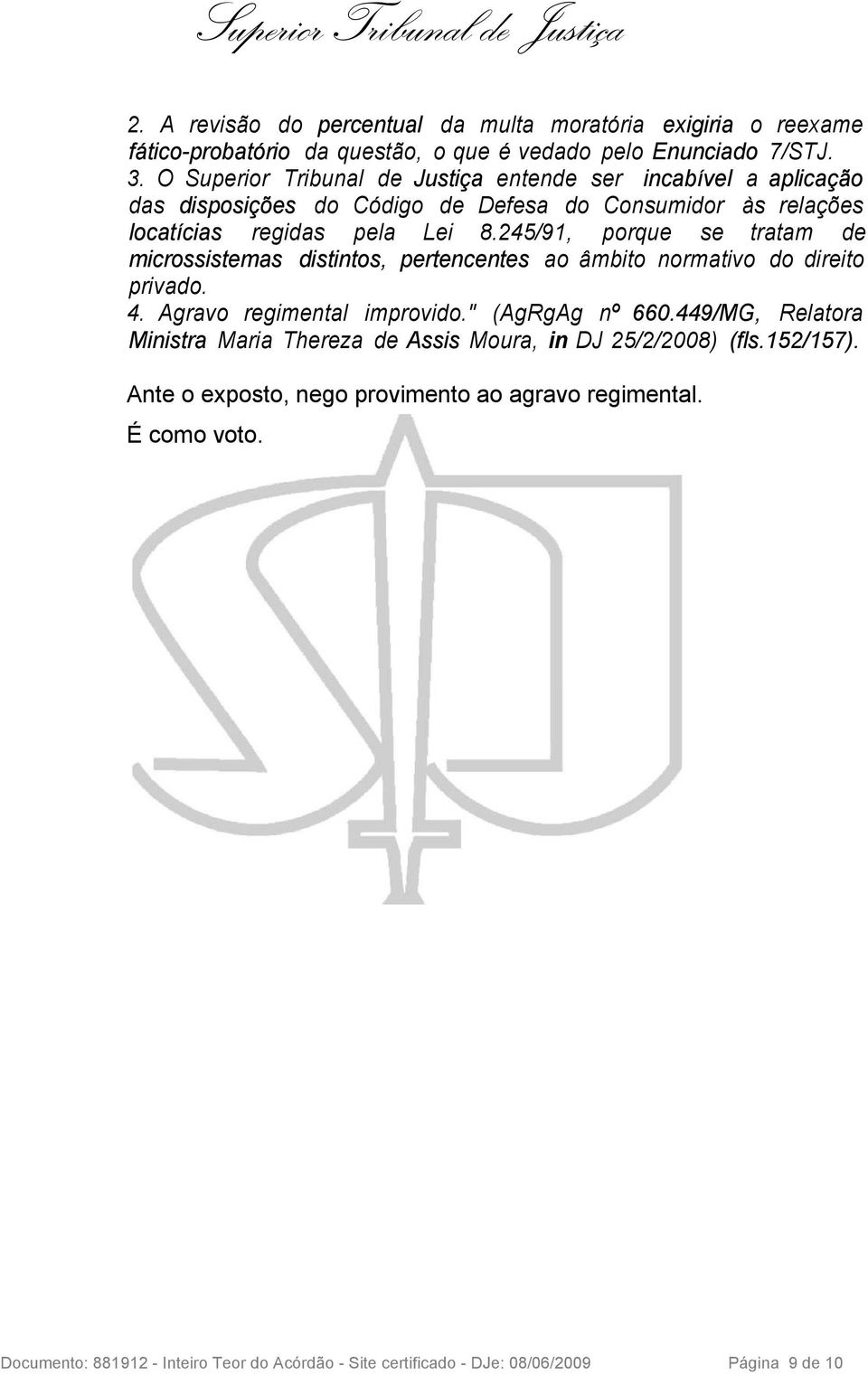 245/91, porque se tratam de microssistemas distintos, pertencentes ao âmbito normativo do direito privado. 4. Agravo regimental improvido." (AgRgAg nº 660.