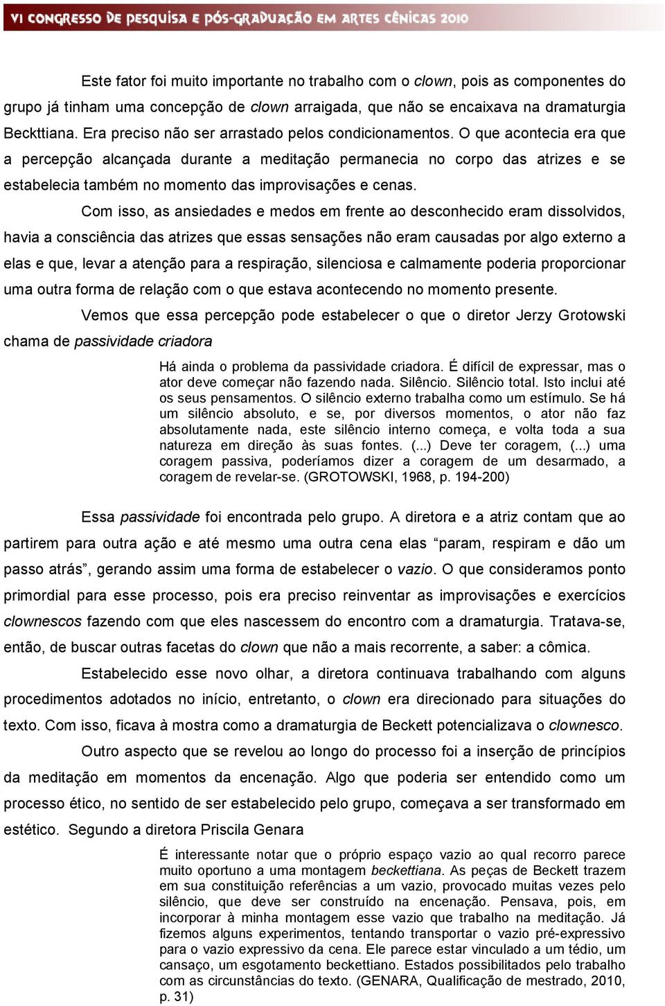 O que acontecia era que a percepção alcançada durante a meditação permanecia no corpo das atrizes e se estabelecia também no momento das improvisações e cenas.