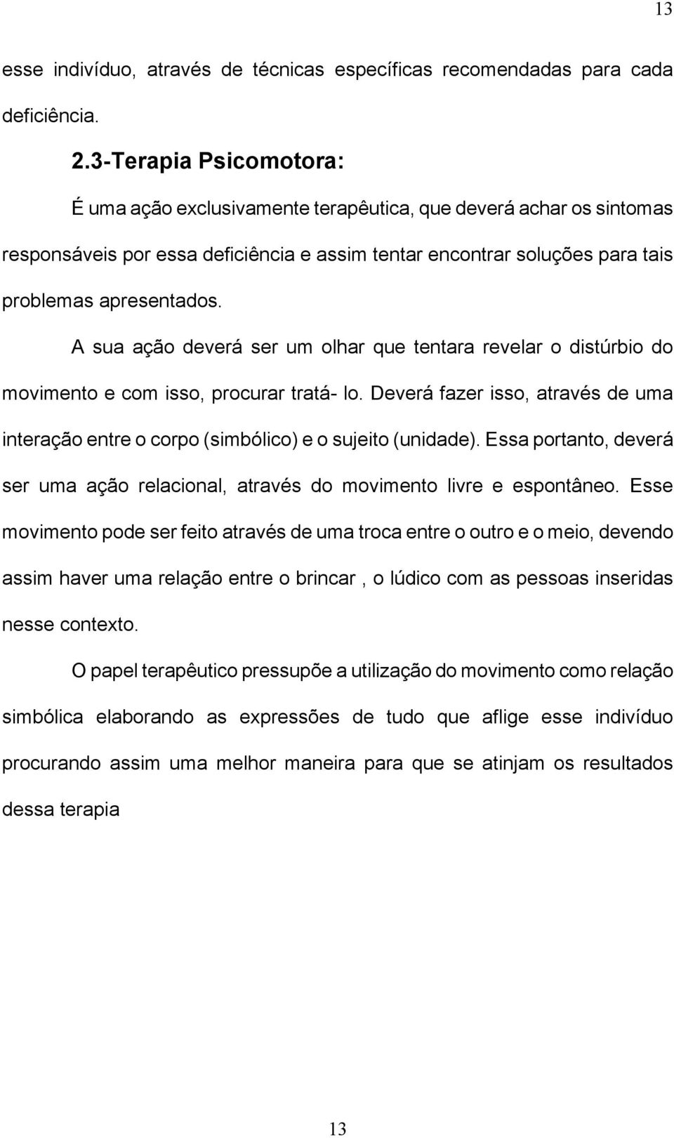 A sua ação deverá ser um olhar que tentara revelar o distúrbio do movimento e com isso, procurar tratá- lo. Deverá fazer isso, através de uma interação entre o corpo (simbólico) e o sujeito (unidade).