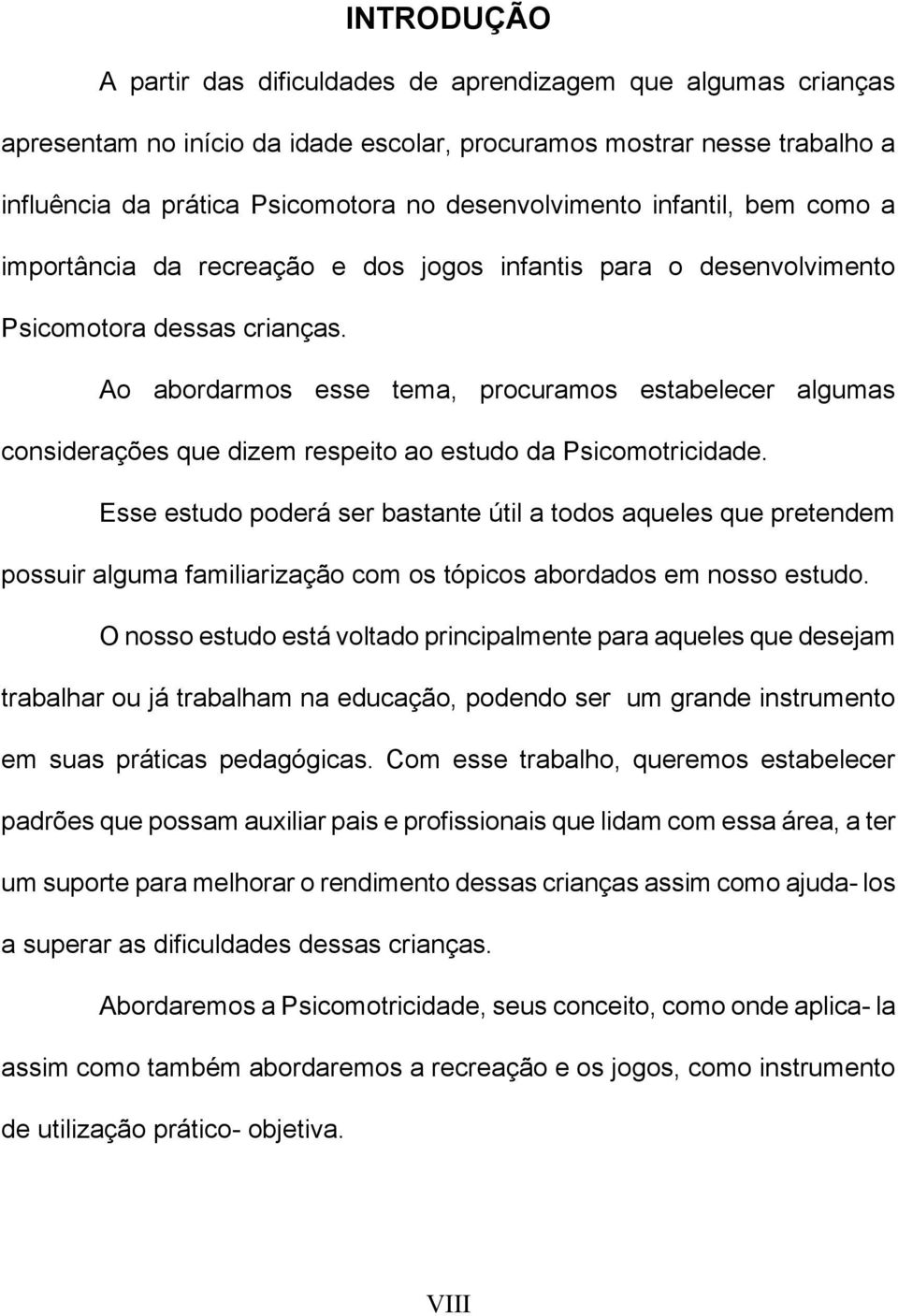 Ao abordarmos esse tema, procuramos estabelecer algumas considerações que dizem respeito ao estudo da Psicomotricidade.