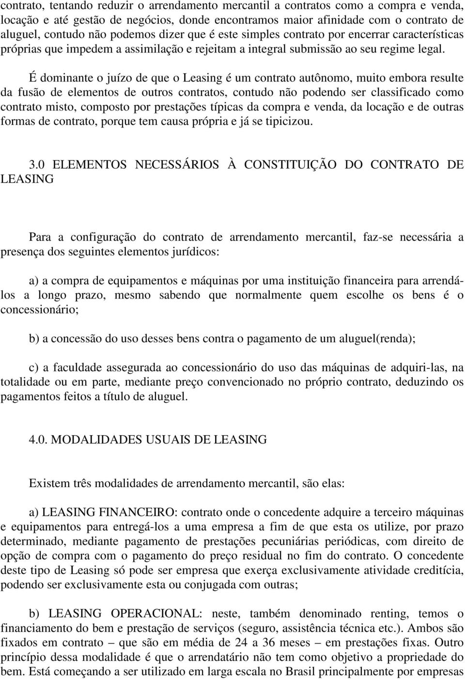 É dominante o juízo de que o Leasing é um contrato autônomo, muito embora resulte da fusão de elementos de outros contratos, contudo não podendo ser classificado como contrato misto, composto por