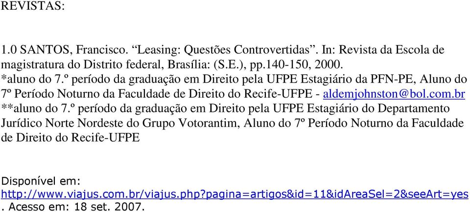 º período da graduação em Direito pela UFPE Estagiário da PFN-PE, Aluno do 7º Período Noturno da Faculdade de Direito do Recife-UFPE - aldemjohnston@bol.com.